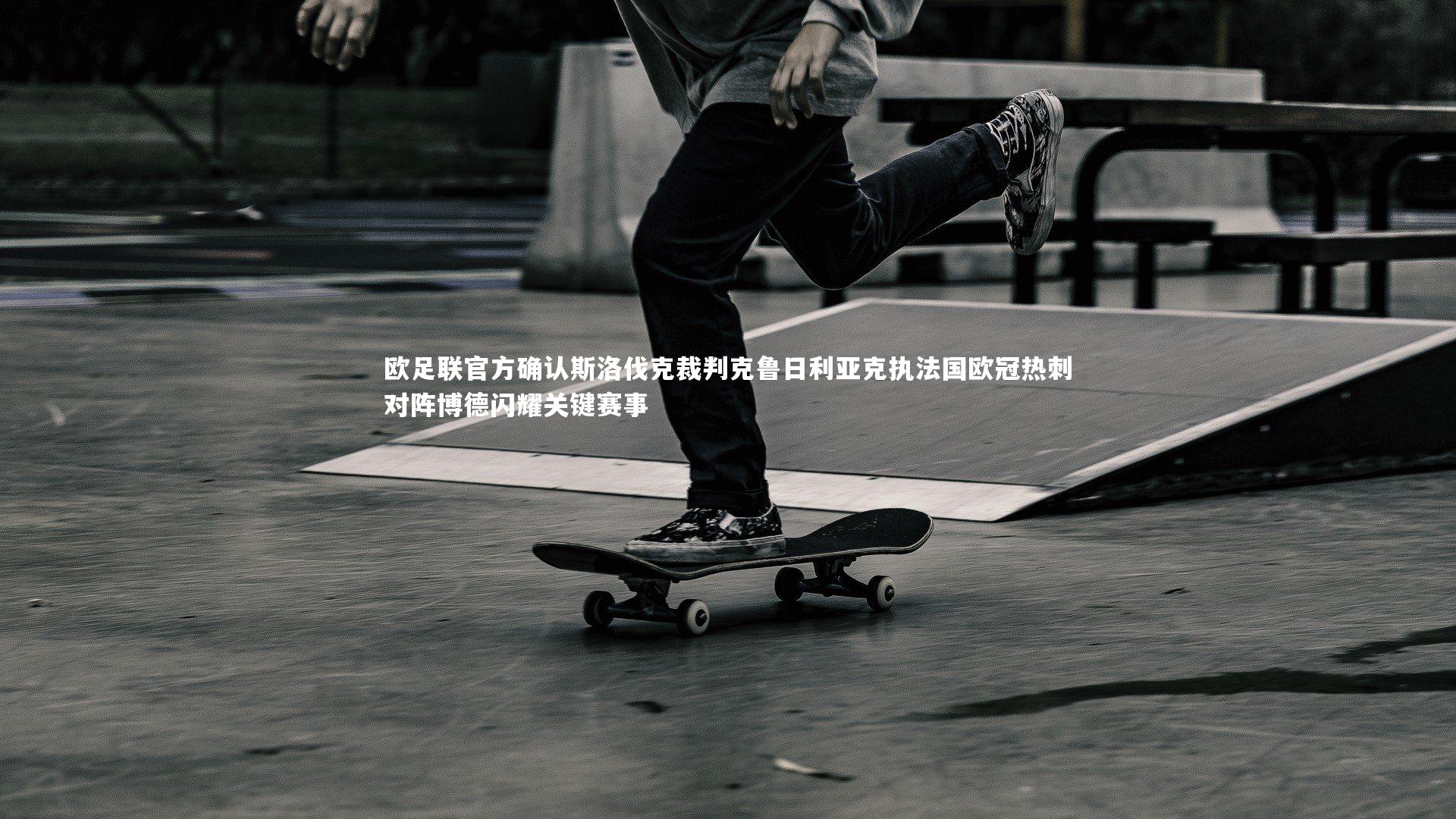 欧足联官方确认斯洛伐克裁判克鲁日利亚克执法国欧冠热刺对阵博德闪耀关键赛事