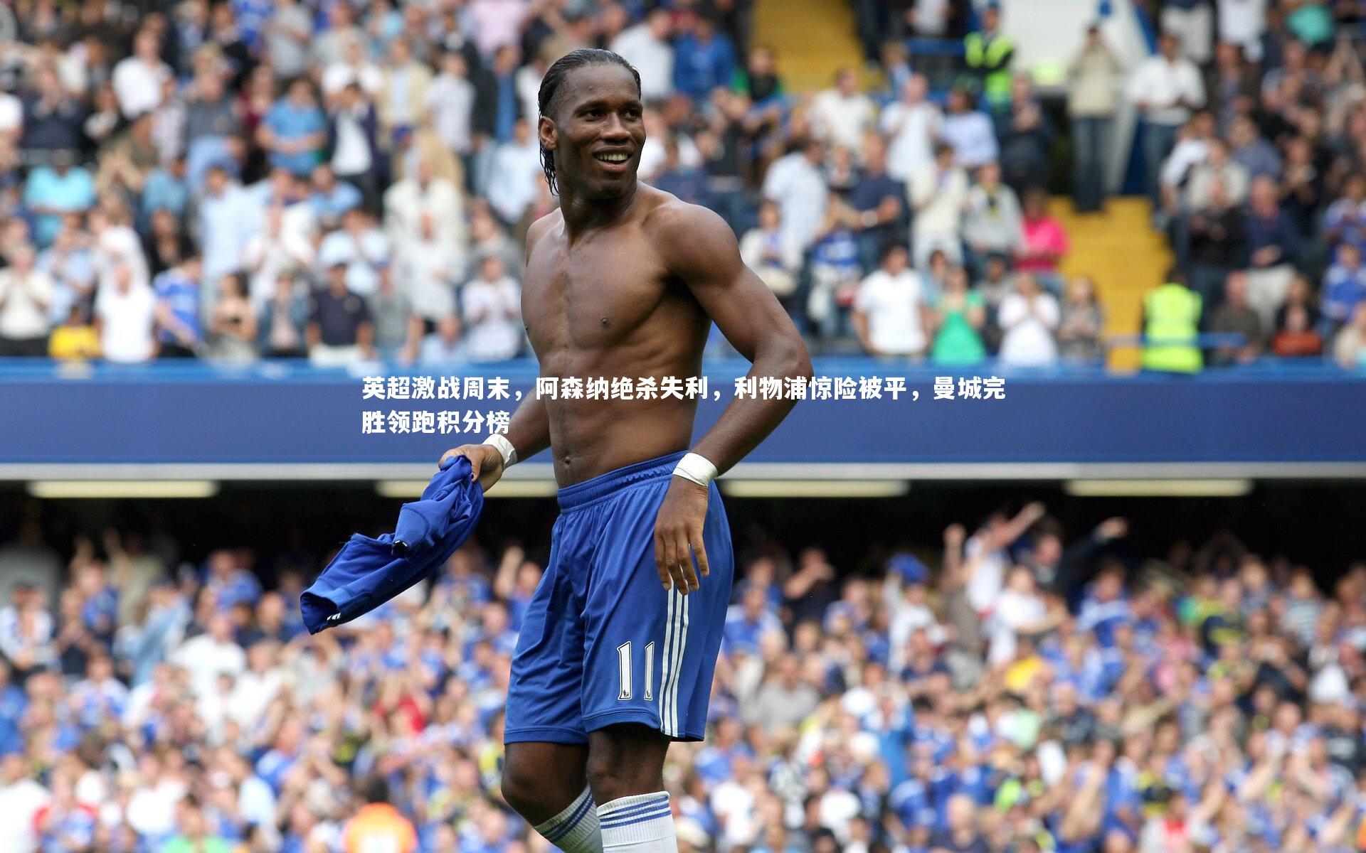 英超激战周末，阿森纳绝杀失利，利物浦惊险被平，曼城完胜领跑积分榜