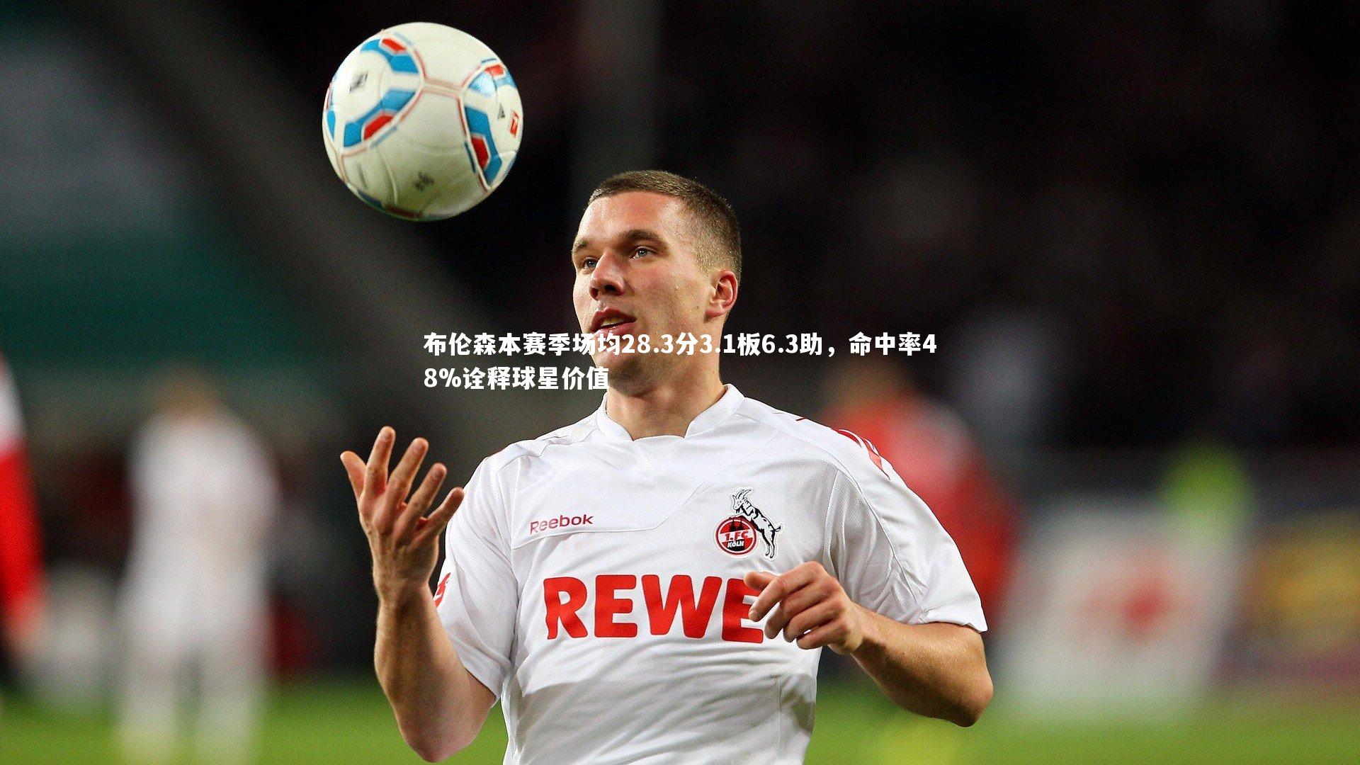 布伦森本赛季场均28.3分3.1板6.3助，命中率48%诠释球星价值