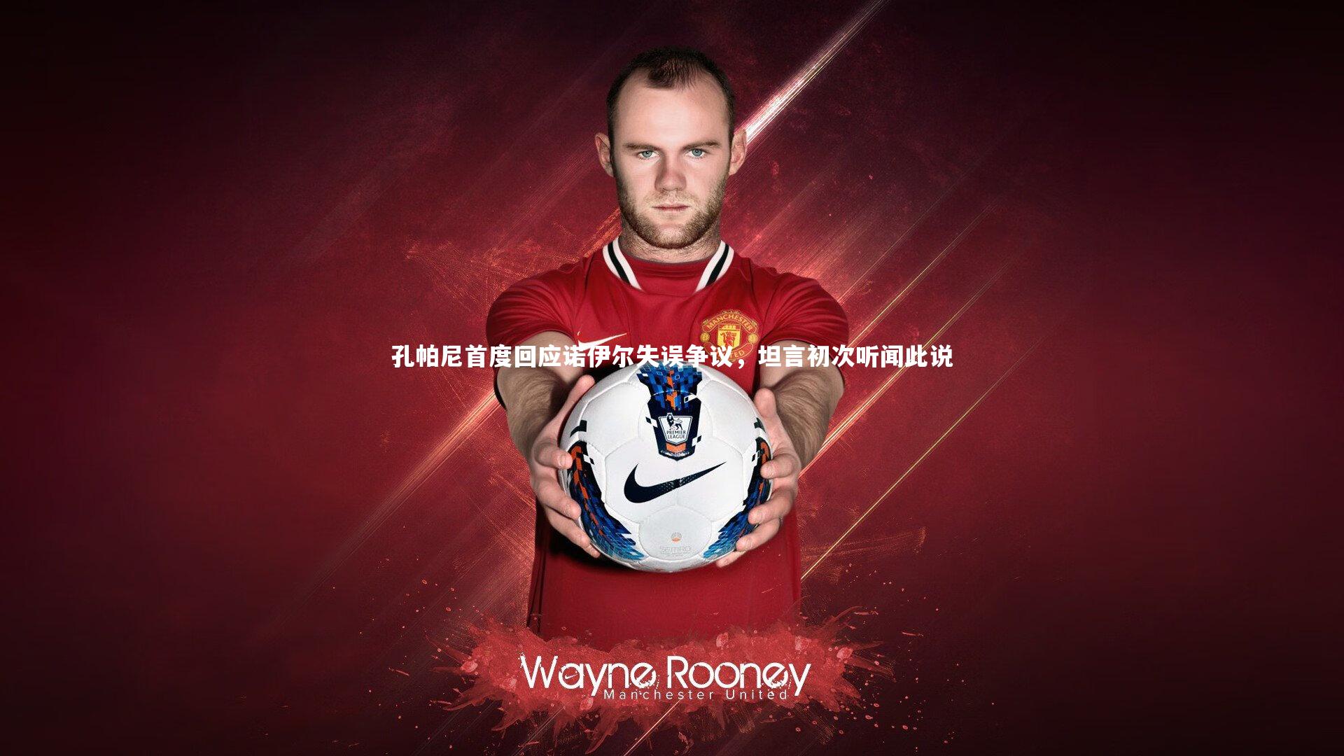 孔帕尼首度回应诺伊尔失误争议，坦言初次听闻此说